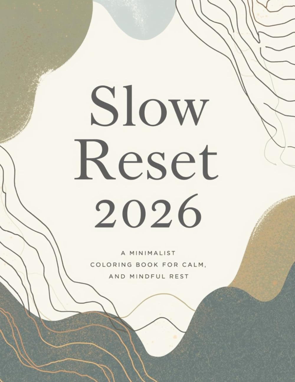 Slow Reset 2026: A Minimalist Coloring Book for Calm, Focus, and Mindful Rest (2026 Mindfulness & Modern Calm Series)