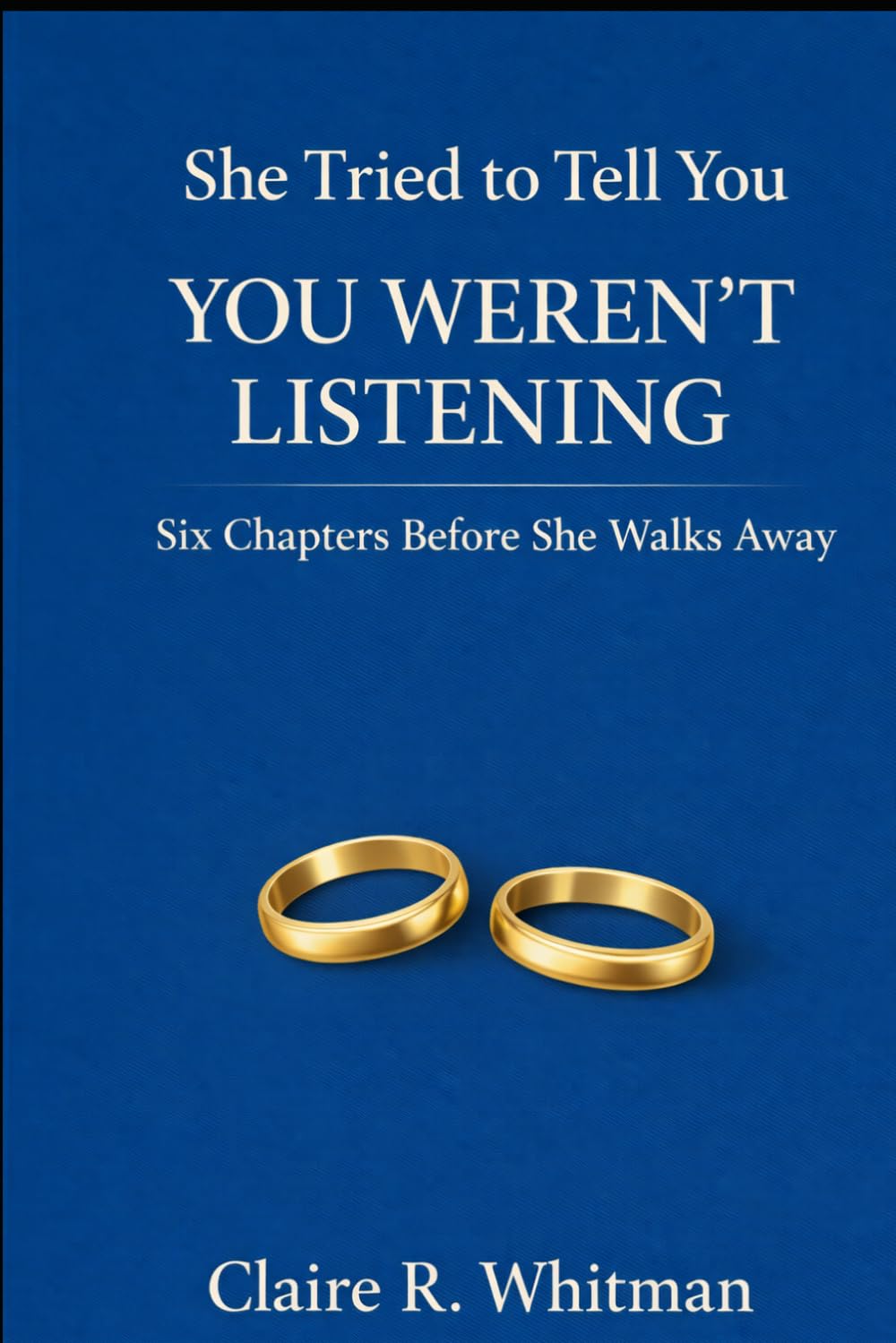 She Tried to Tell You: You Weren't Listening: Six Chapters Before She Walks Away
