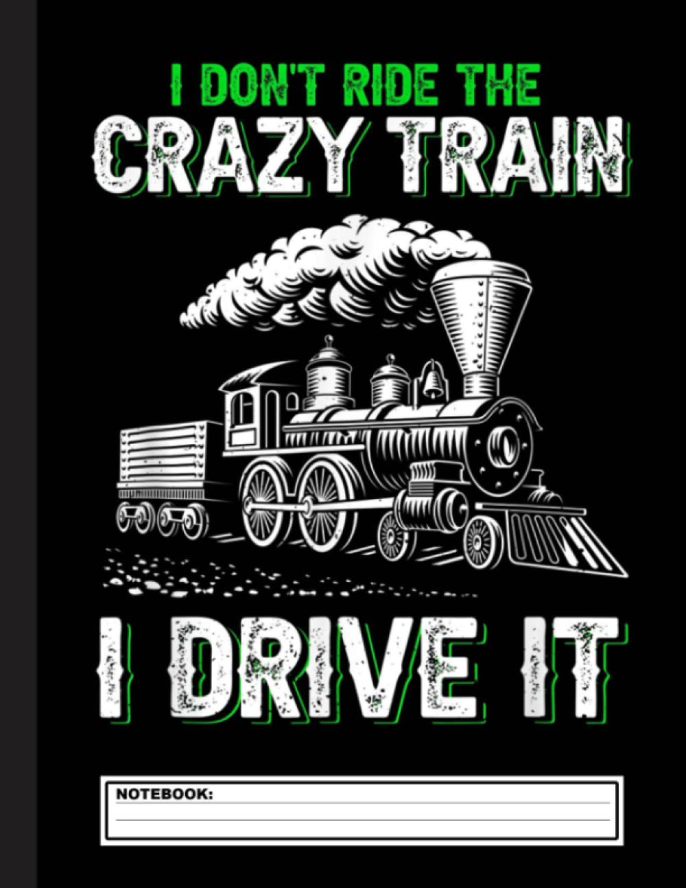 I don't ride on the crazy train I drive it Railroad Train Notebook: Lined Train & Railroad Notebook / Journal. Funny Railway Accessories & Novelty ... for Model Train & Steam Locomotive Lover