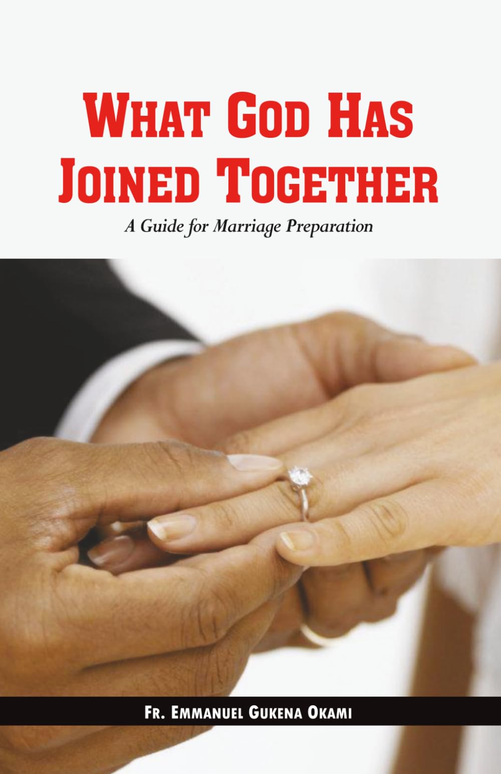 WHAT GOD HAS JOINED TOGETHER: A Guide For Marriage Preparation