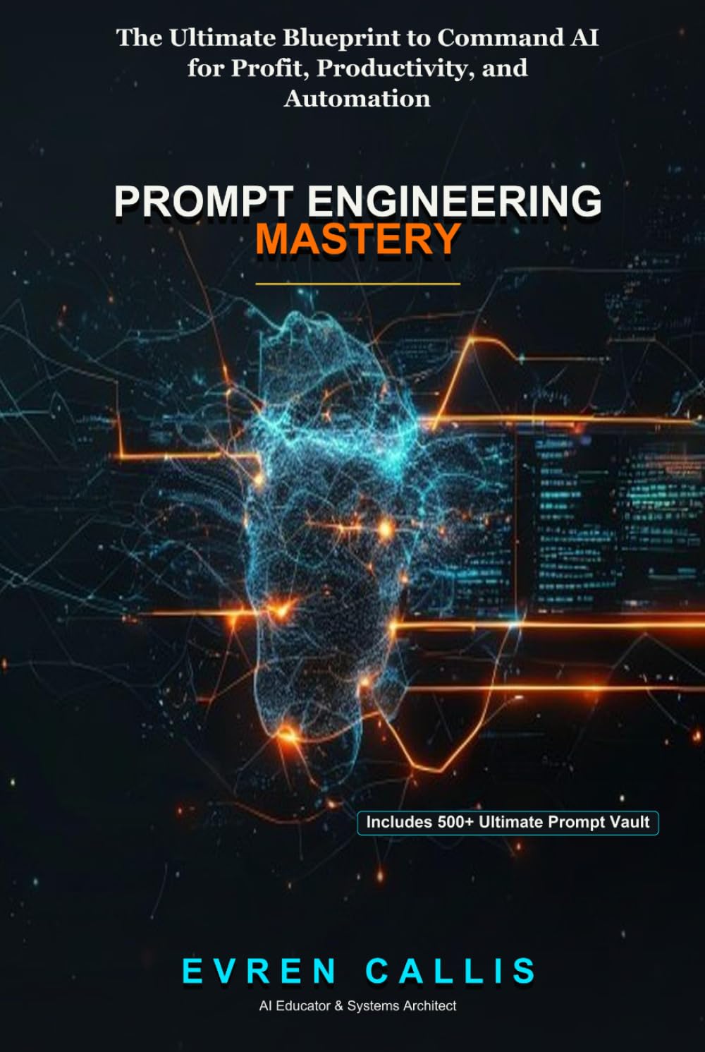 Prompt Engineering Mastery: The Ultimate Blueprint to Command AI for Profit, Productivity, and Automation