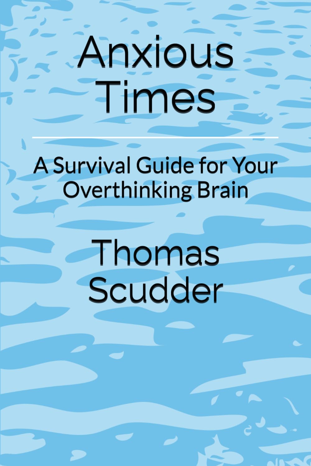 Anxious Times: A Survival Guide for Your Overthinking Brain