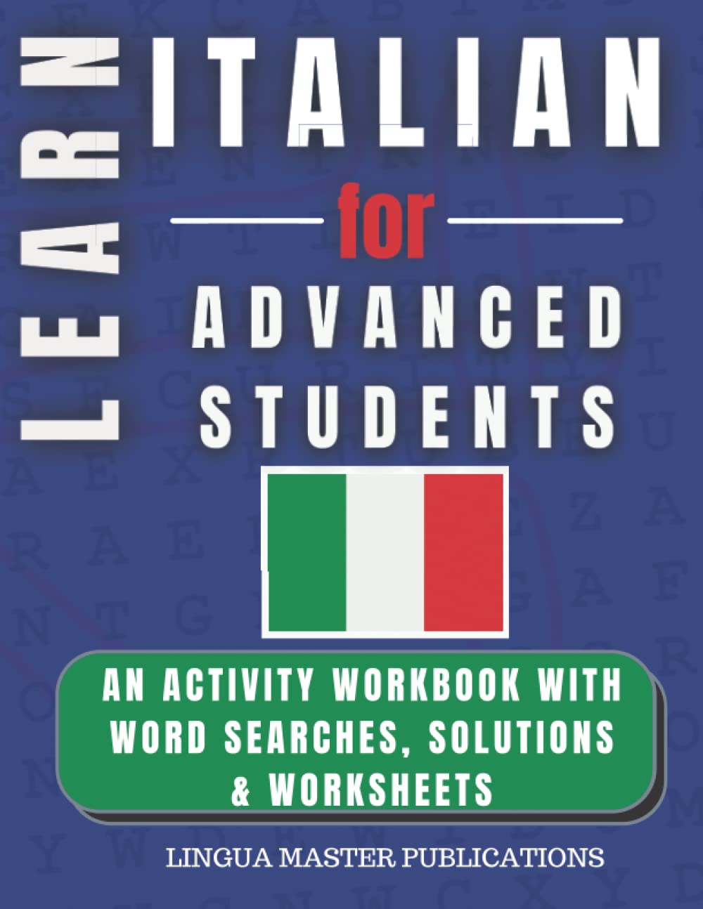 LEARN ITALIAN FOR ADVANCED STUDENTS: WORD SEARCHES WITH 1700+ ADVANCED WORDS (C1 & C2 LEVEL) (LEARN FOREIGN LANGUAGES WITH WORD SEARCHES - ADVANCED STUDENTS)