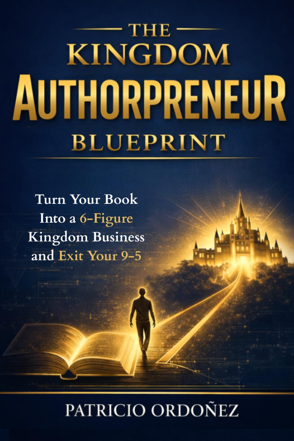 The Kingdom Authorpreneur Blueprint: Turn Your Book Into a Six-Figure Kingdom Business and Exit Your 9-5