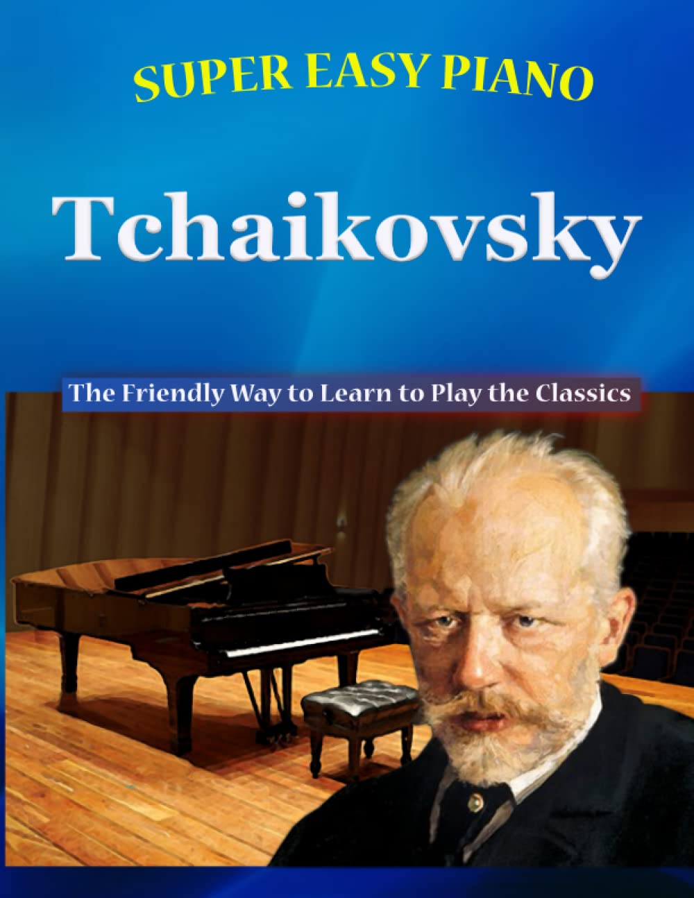 Super Easy Piano Tchaikovsky: The Friendly Way to Learn to Play the Classics (Super Easy Piano Simplified Classical Songbooks)