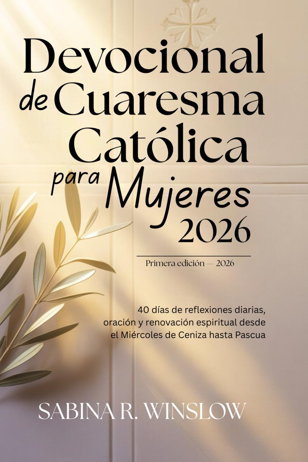 Devocional de Cuaresma Católica para Mujeres 2026: 40 días de reflexiones diarias, oración y renovación espiritual desde el Miércoles de Ceniza hasta Pascua