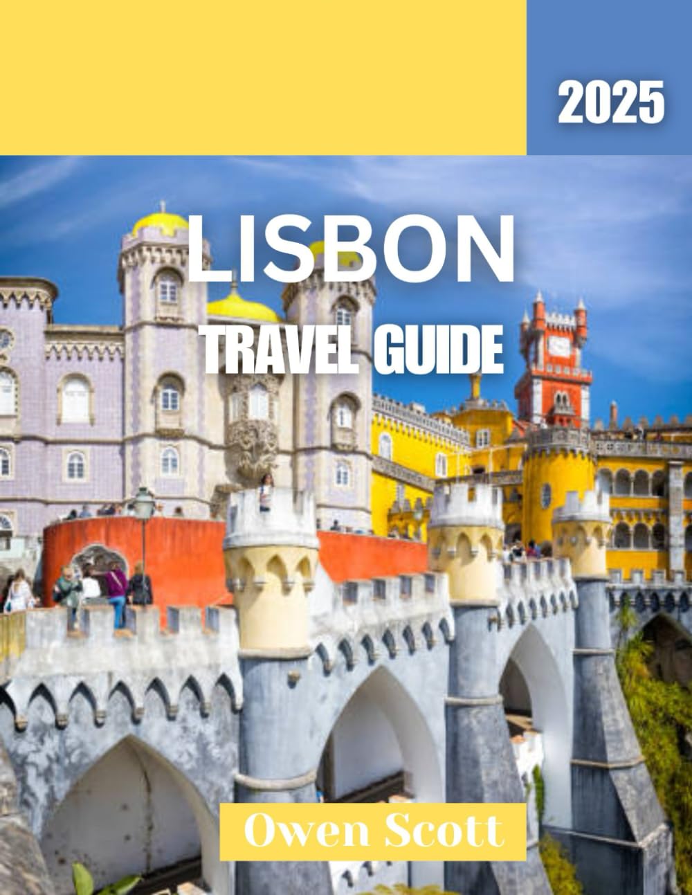 Lisbon TRAVEL GUIDE 2025: Lisbon Travel Guide 2025: Explore the City of Seven Hills, From Historic Landmarks to Hidden Treasures