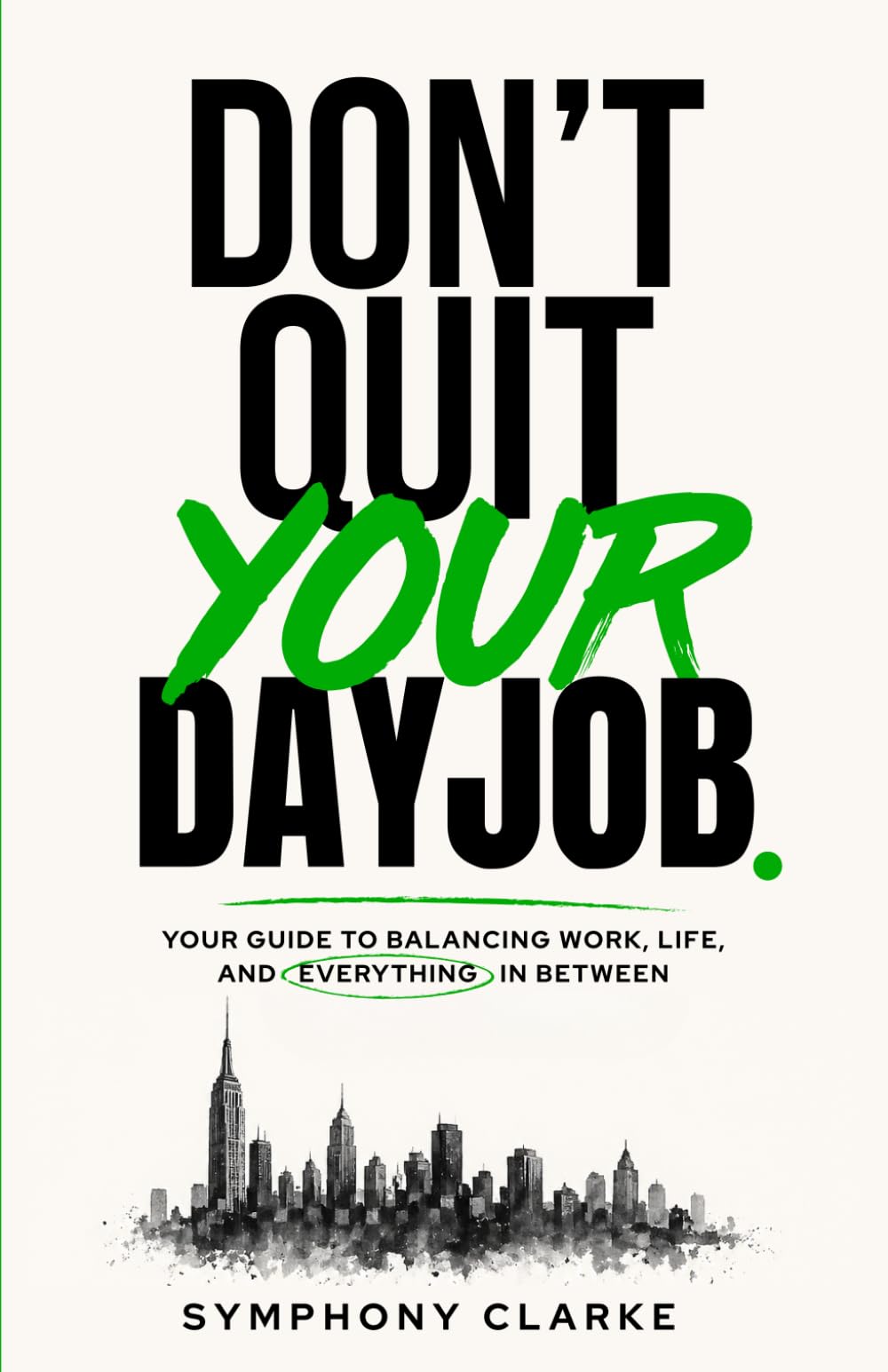 Don't Quit Your Day Job: Your Guide To Balancing Work, Life, and Everything In Between