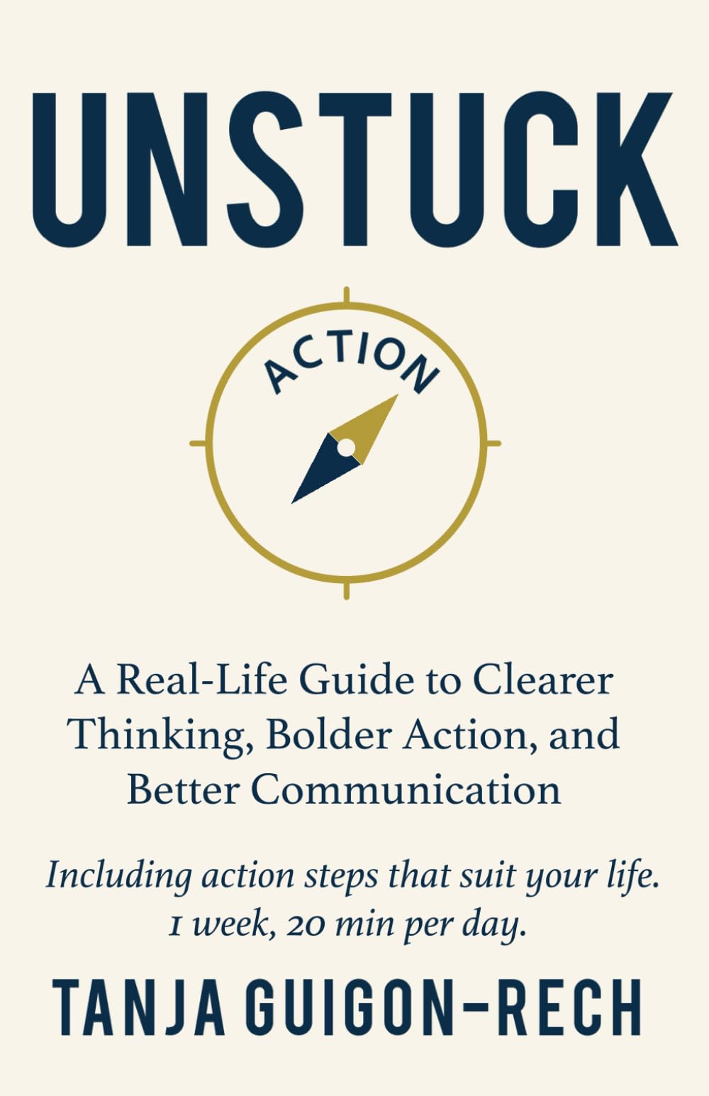Unstuck: A Real-Life Guide to Clearer Thinking, Bolder Action, and Better Communication