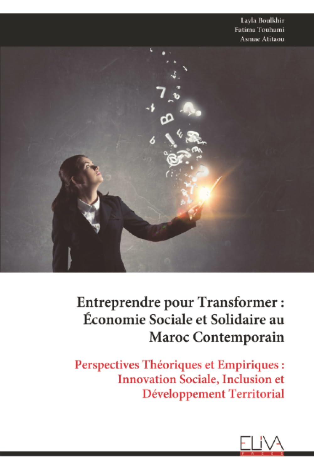 Entreprendre pour Transformer : Économie Sociale et Solidaire au Maroc Contemporain: Perspectives Théoriques et Empiriques : Innovation Sociale, Inclusion et Développement Territorial