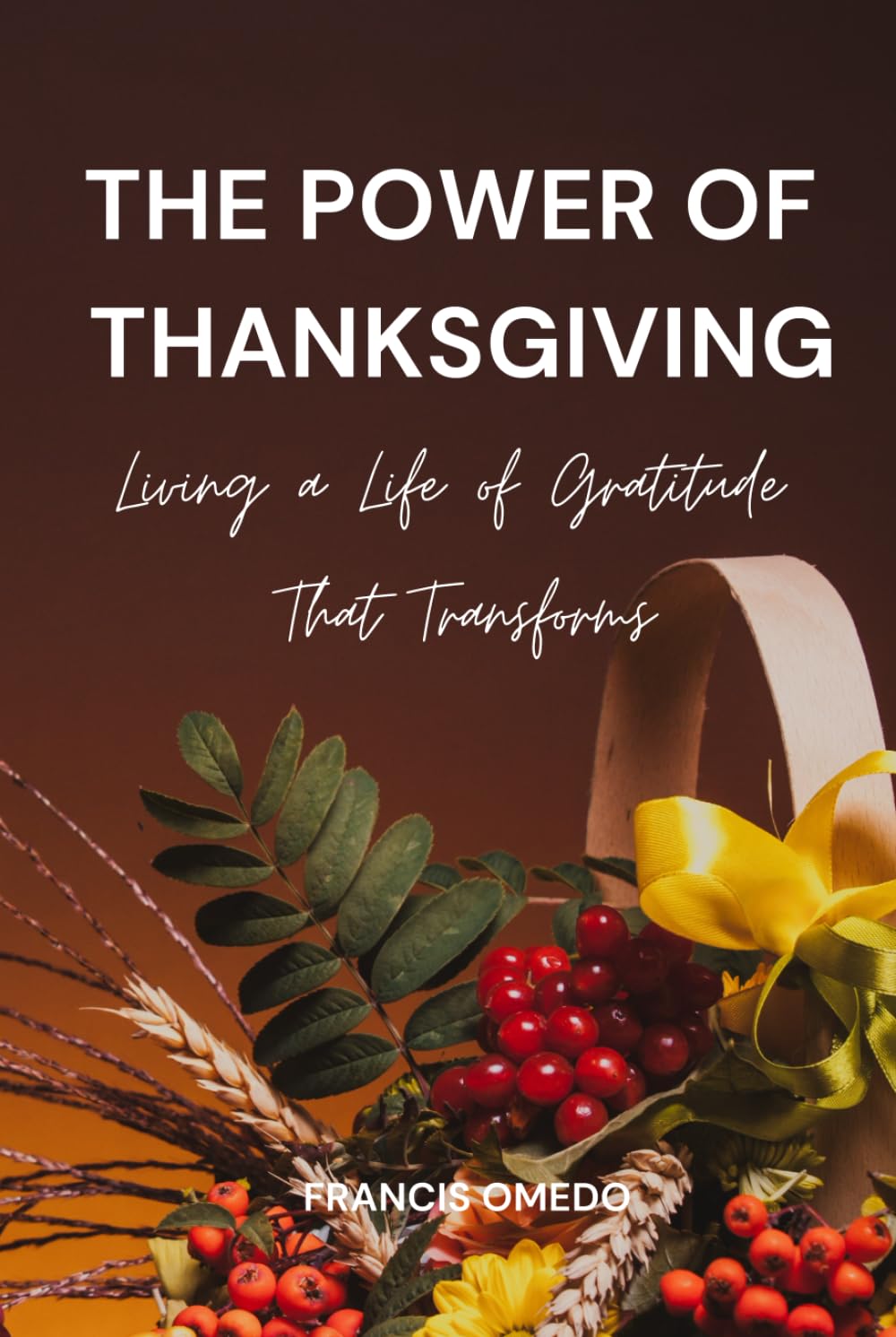 The Power of Thanksgiving: Living a Life of Gratitude That Transforms