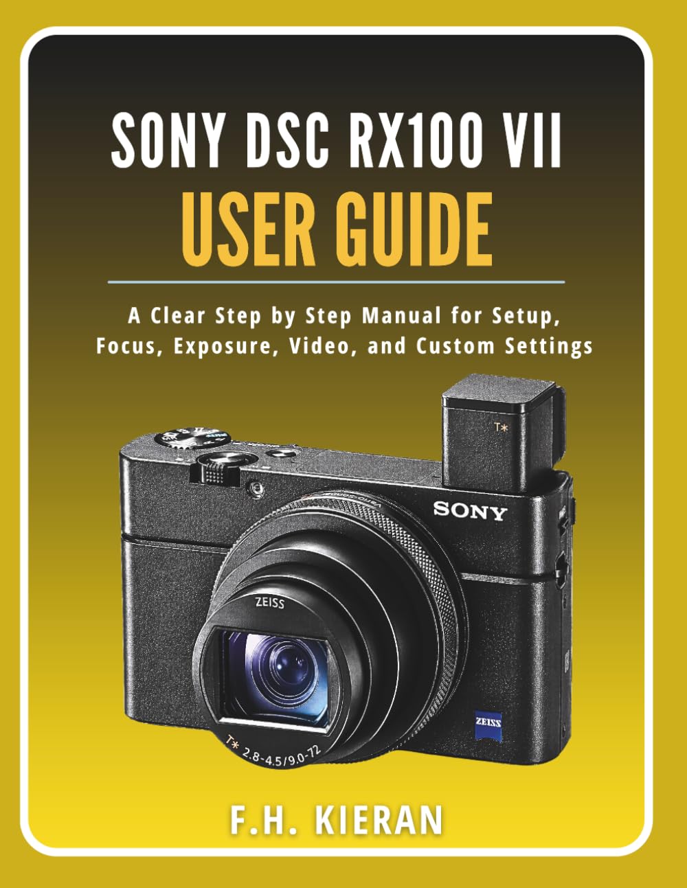 Sony DSC RX100 VII User Guide: A Clear Step by Step Manual for Setup, Focus, Exposure, Video, and Custom Settings