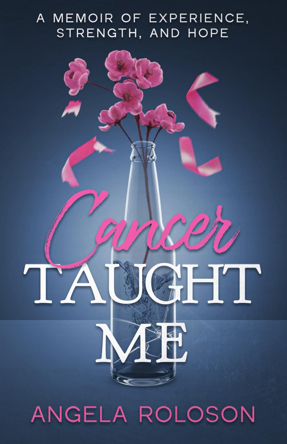 Cancer Taught Me: A Memoir of Experience, Strength, and Hope