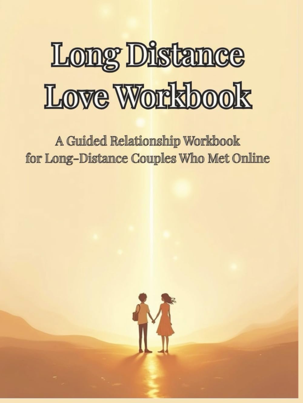 Long Distance Love Workbook: A Guided Relationship Workbook for Long-Distance Couples Who Met Online and Want to Build a Deep, Real Connection