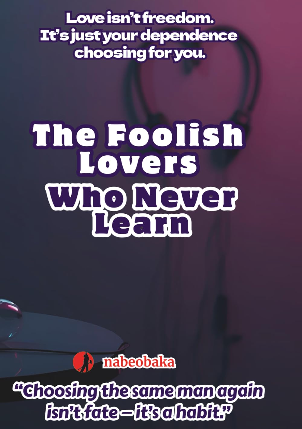 The Foolish Lovers Who Never Learn (The Common Sense of Fools Series)
