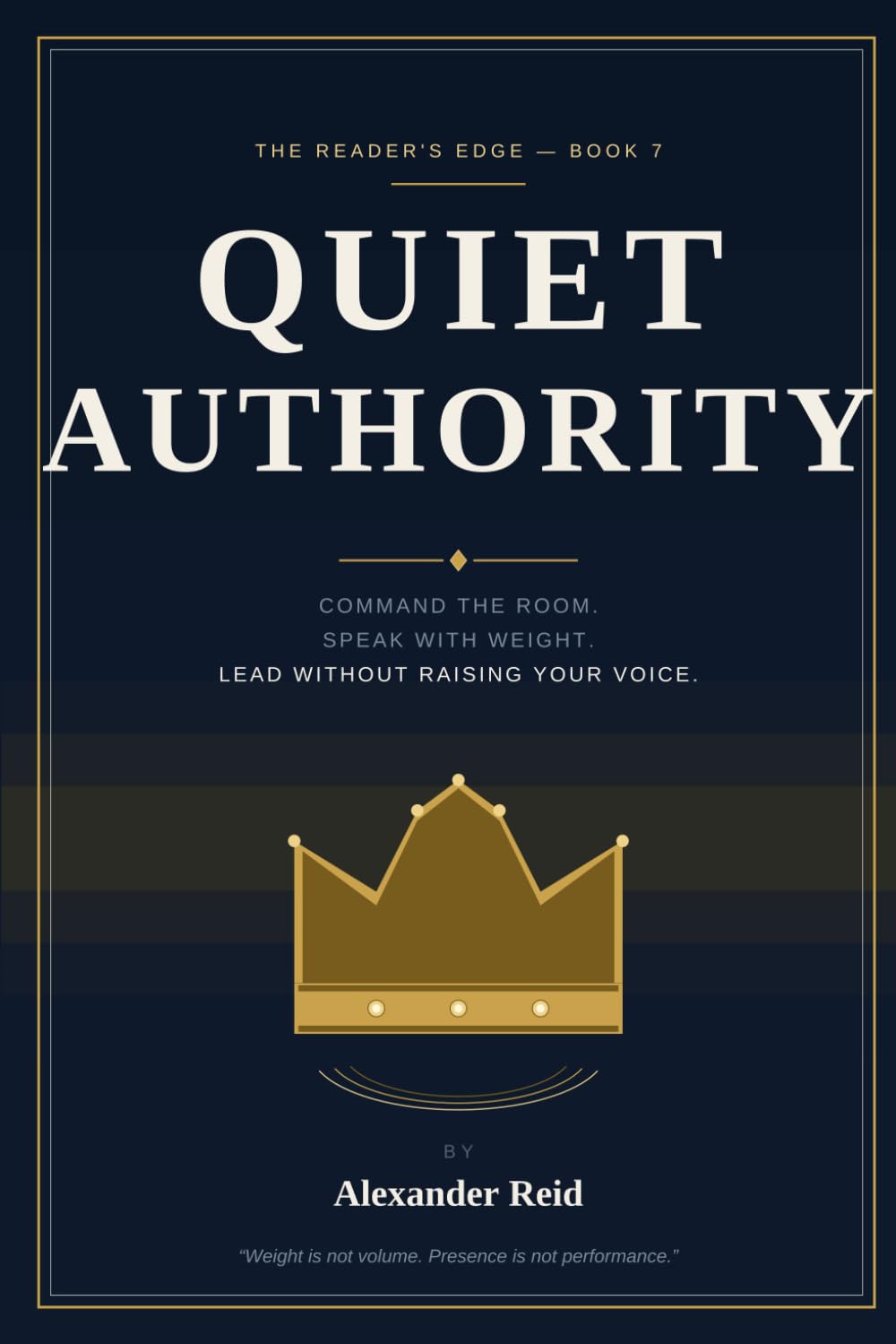 Quiet Authority, A Guide to Influence & Charisma: How to Command Respect, Speak With Weight, and Lead Without Raising Your Voice — The Modern Guide to Charisma, Influence, and Unshakeable Presence