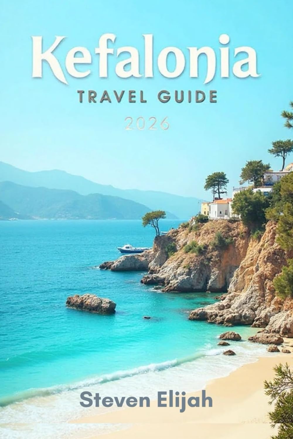Kefalonia Travel Guide 2026: Discover Greece’s Hidden Ionian Gem: Beaches, Caves, Villages, and Local Secrets for an Unforgettable Adventure (Every travelers guide)