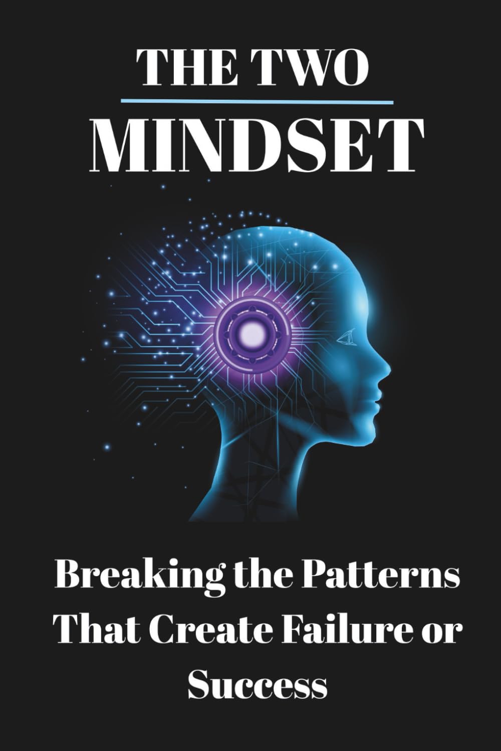 The Two Mindset: Breaking the Patterns That Create Failure or Success