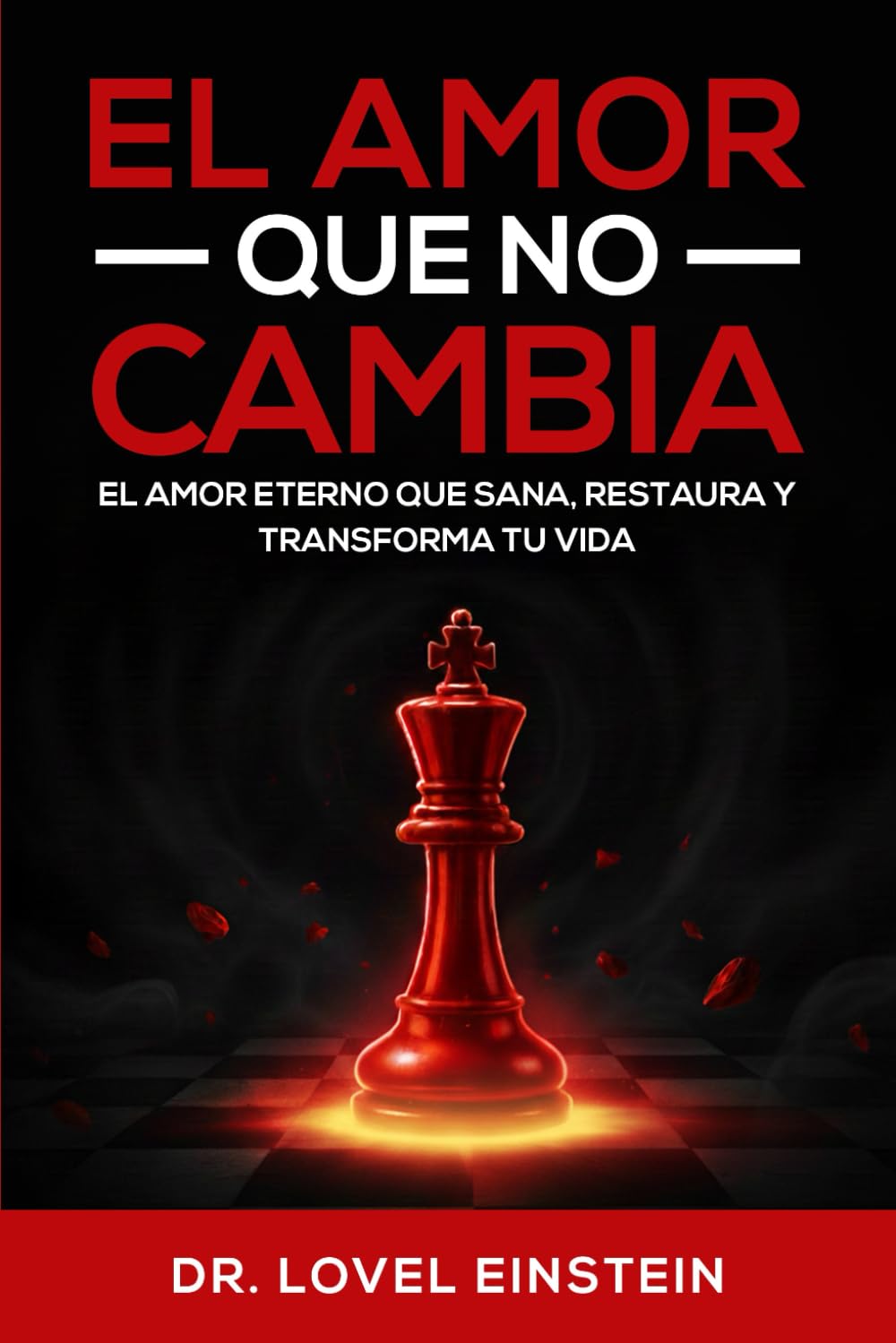 EL AMOR QUE NO CAMBIA PERO TRANSFORMA: El Amor eterno que sana, restaura y transforma tu vida