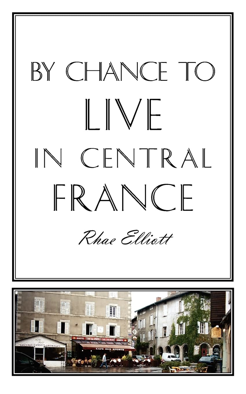 By Chance to Live in Central France: Moving to France, Renovating and Running a Successful Gite