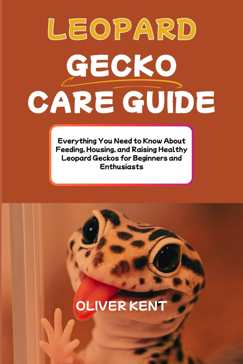 Leopard Gecko Care Guide: Everything You Need to Know About Feeding, Housing, and Raising Healthy Leopard Geckos for Beginners and Enthusiasts
