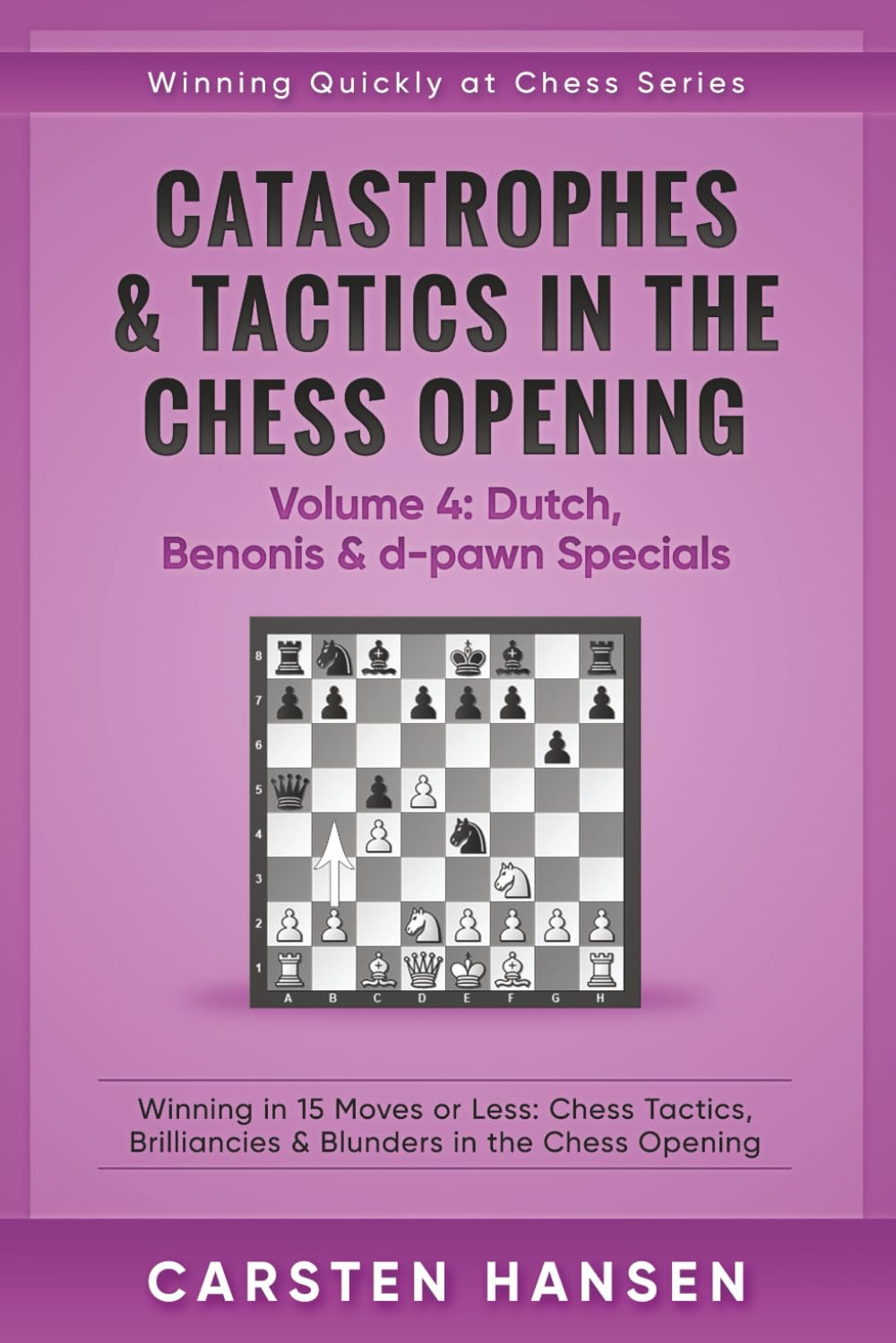 Catastrophes & Tactics in the Chess Opening - Volume 4: Dutch, Benonis & d-pawn Specials: Winning in 15 Moves or Less: Chess Tactics, Brilliancies & ... Opening (Winning Quickly at Chess Series)