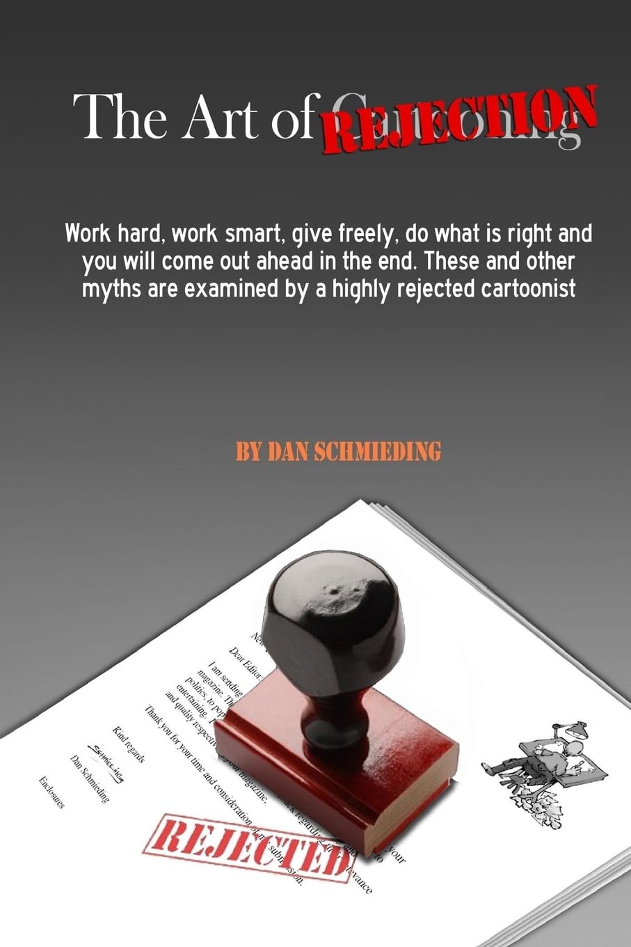 The Art of Rejection: Work hard, work smart, give freely, do what is right and you will come out ahead in the end. These and other myths are examined by a highly rejected cartoonist