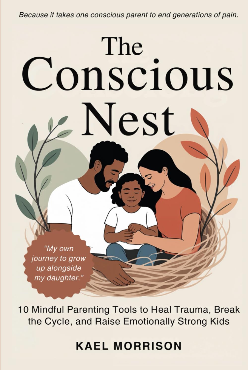 The Conscious Nest: 10 Mindful Parenting Tools to Heal Trauma, Break the Cycle, and Raise Emotionally Strong Kids