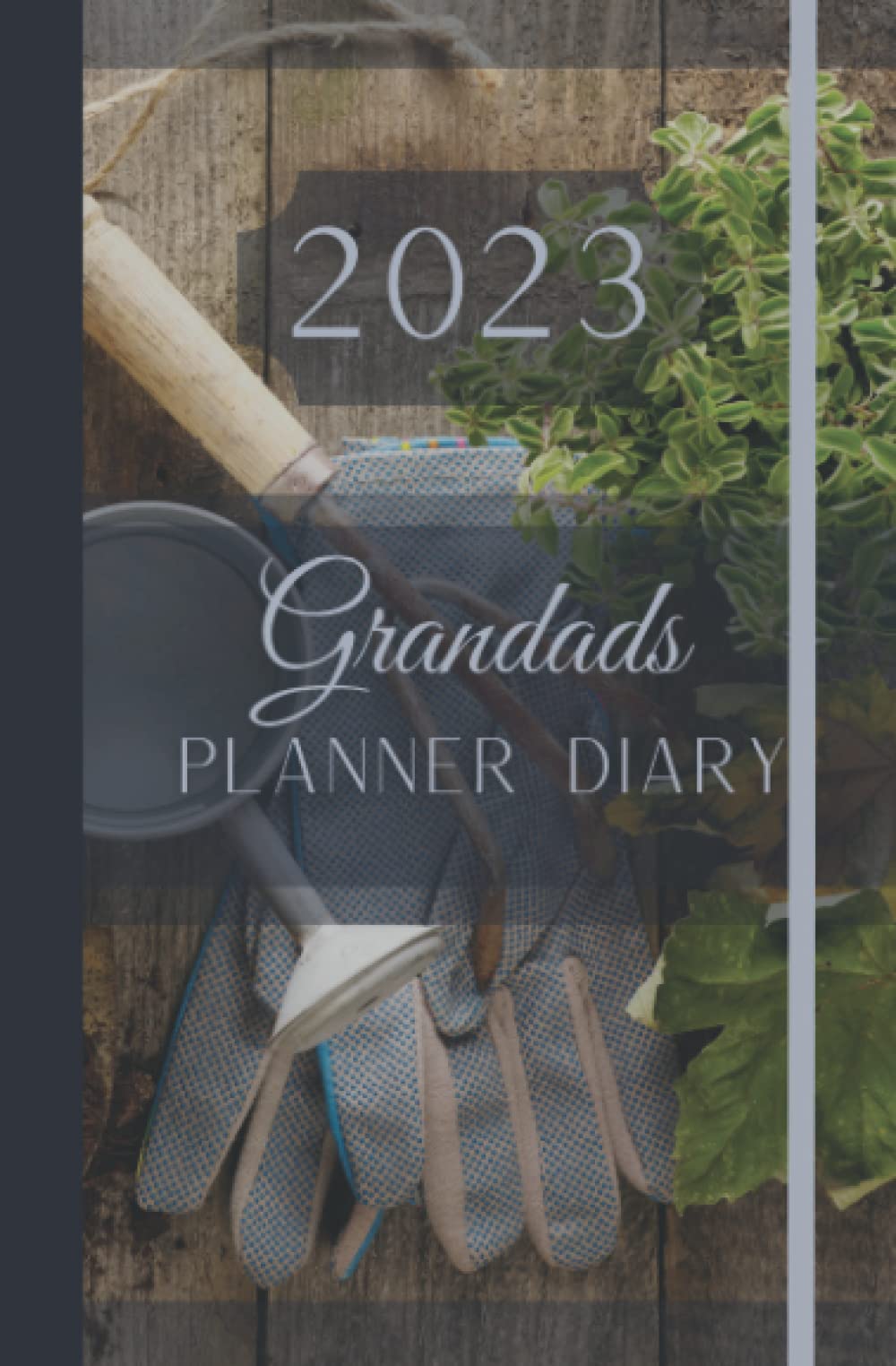 Grandads Diary 2023 & Weekly Planner Weekly Organiser For Busy Grandads Gardening Design: A Beautifully Designed Spacious Year Diary