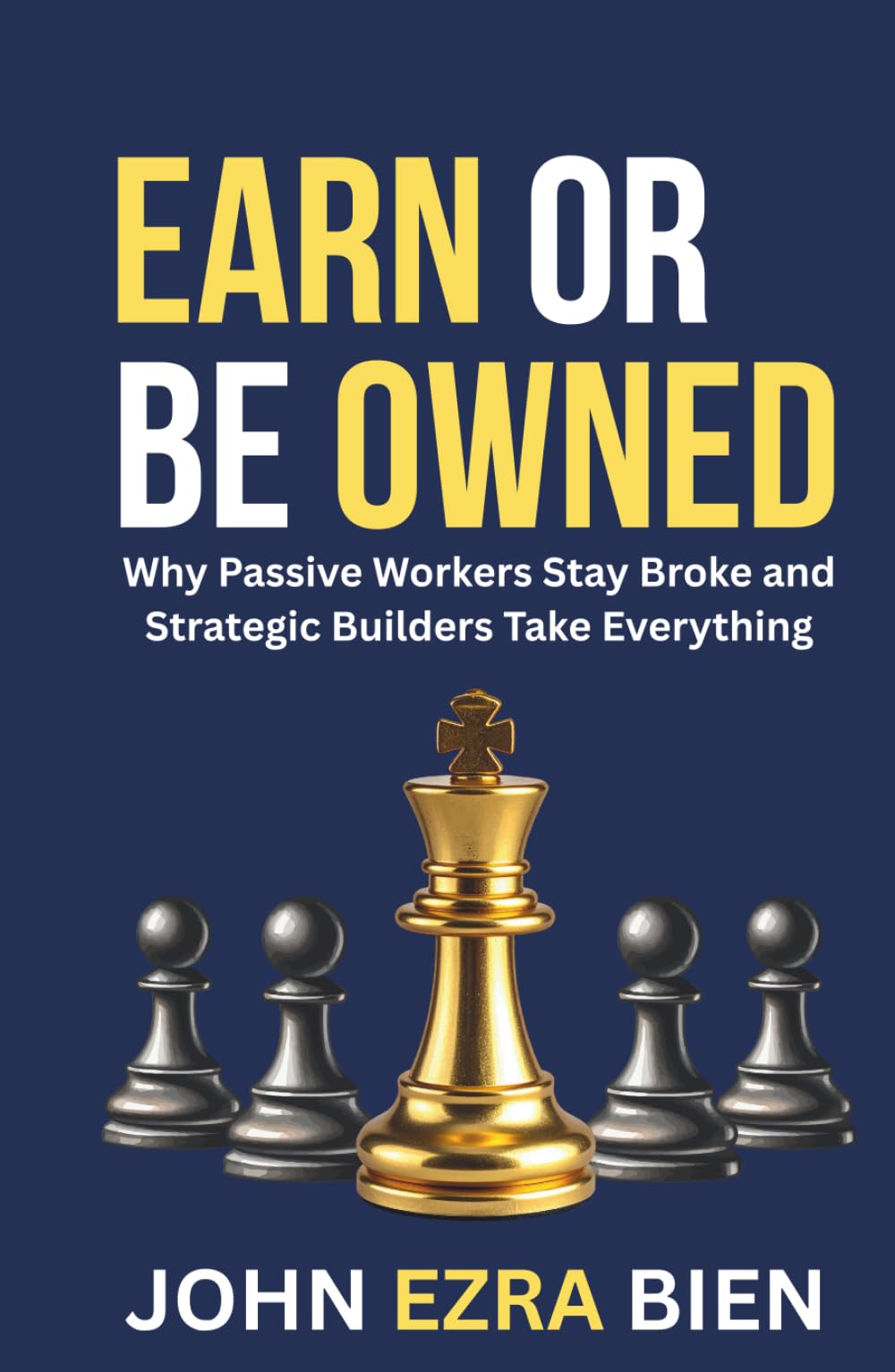 Earn or Be Owned: Why Passive Workers Stay Broke and Strategic Builders Take Everything
