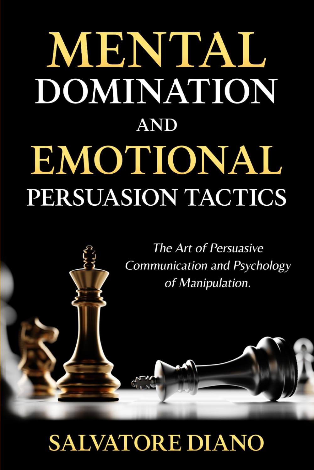 Mental Domination and Emotional Persuasion Tactics: The Art of Persuasive Communication and Psychology of Manipulation. (Psychology of ... Strategies-Mental Control and Influence)