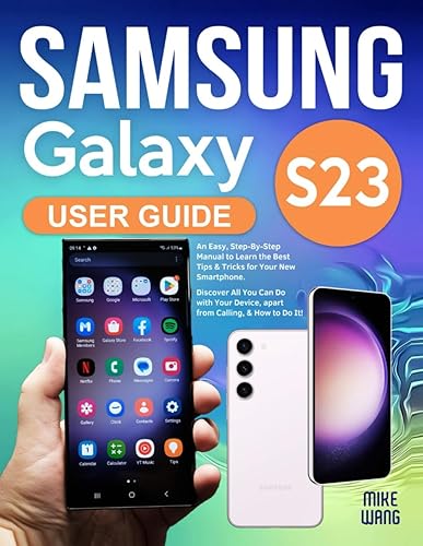 Samsung Galaxy S23 User Guide: An Easy, Step-By-Step Manual to Learn the Best Tips &amp; Tricks for Your New Smartphone. Discover All You Can Do with Your Device, apart from Calling, &amp; How to Do It!