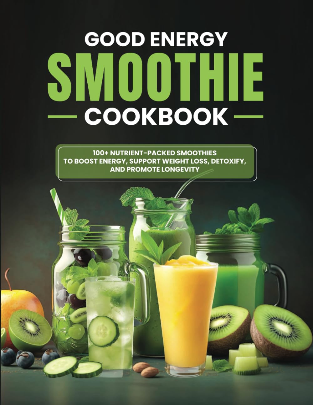 Good Energy Smoothie Cookbook: 100+ Nutrient-Packed Smoothies to Boost Energy, Support Weight Loss, Detoxify, and Promote Longevity