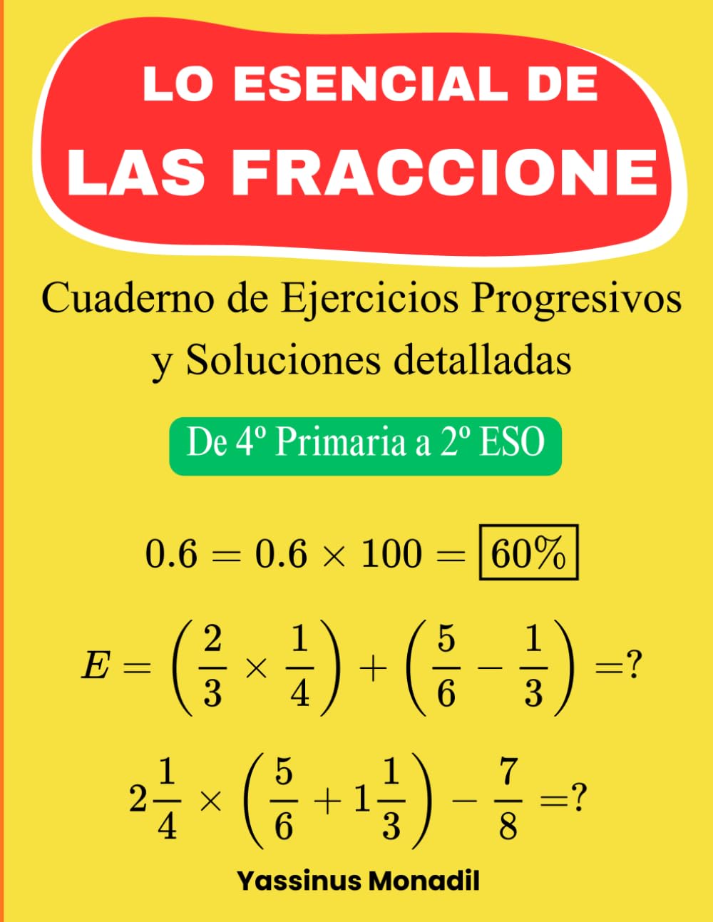 Lo Esencial de las Fracciones: Cuaderno de Ejercicios Progresivos y Soluciones detalladas - ( De 4º Primaria a 2º ESO )