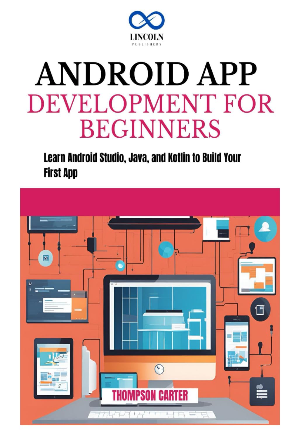 ANDROID APP DEVELOPMENT FOR BEGINNERS: Learn Android Studio, Java, and Kotlin to Build Your First App