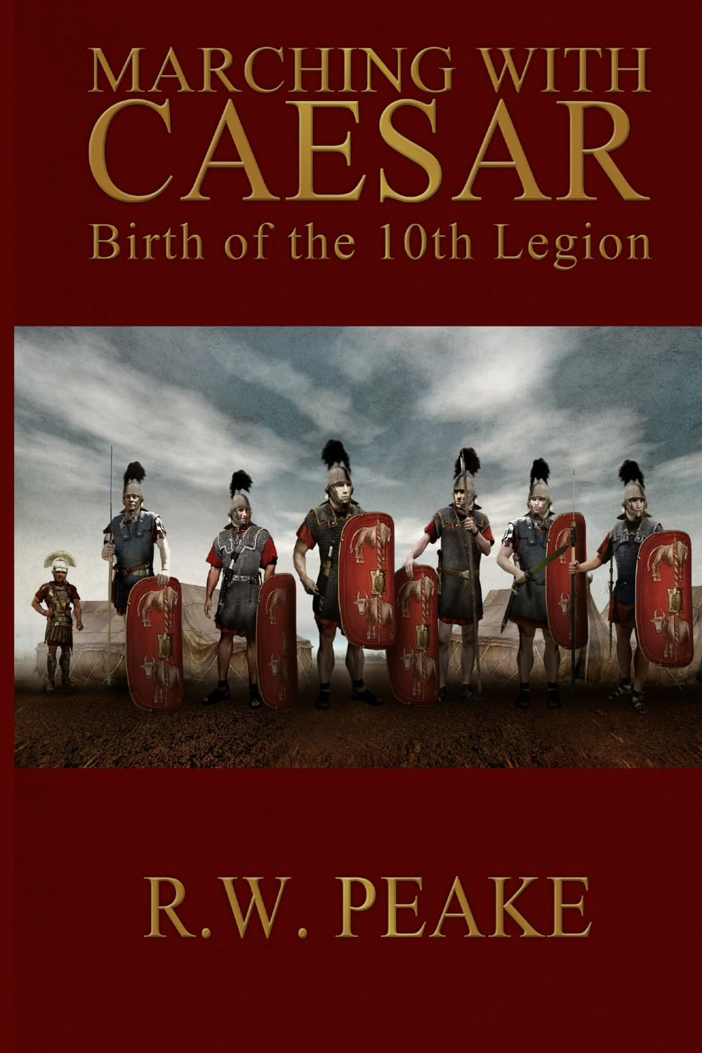 Marching With Caesar: Birth of the 10th Legion: Volume 1 - Peake, R. W.