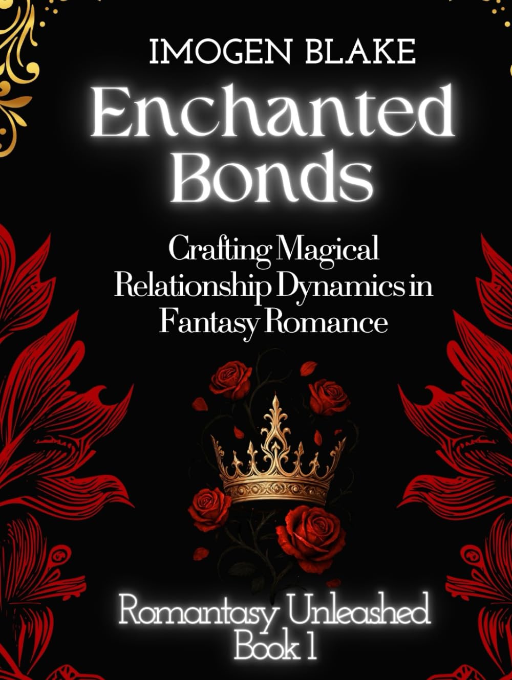 Enchanted Bonds: Crafting Magical Relationship Dynamics in Fantasy Romance (Romantasy Unleashed)