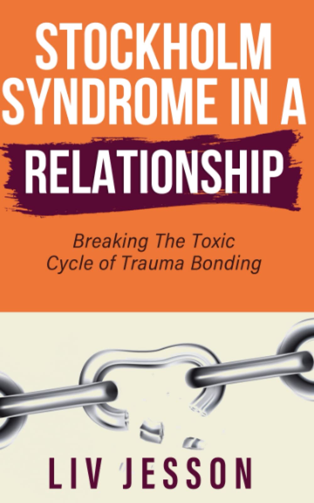 Stockholm Syndrome in a Relationship: Breaking The Toxic Cycle of Trauma Bonding (Toxic Relationship)