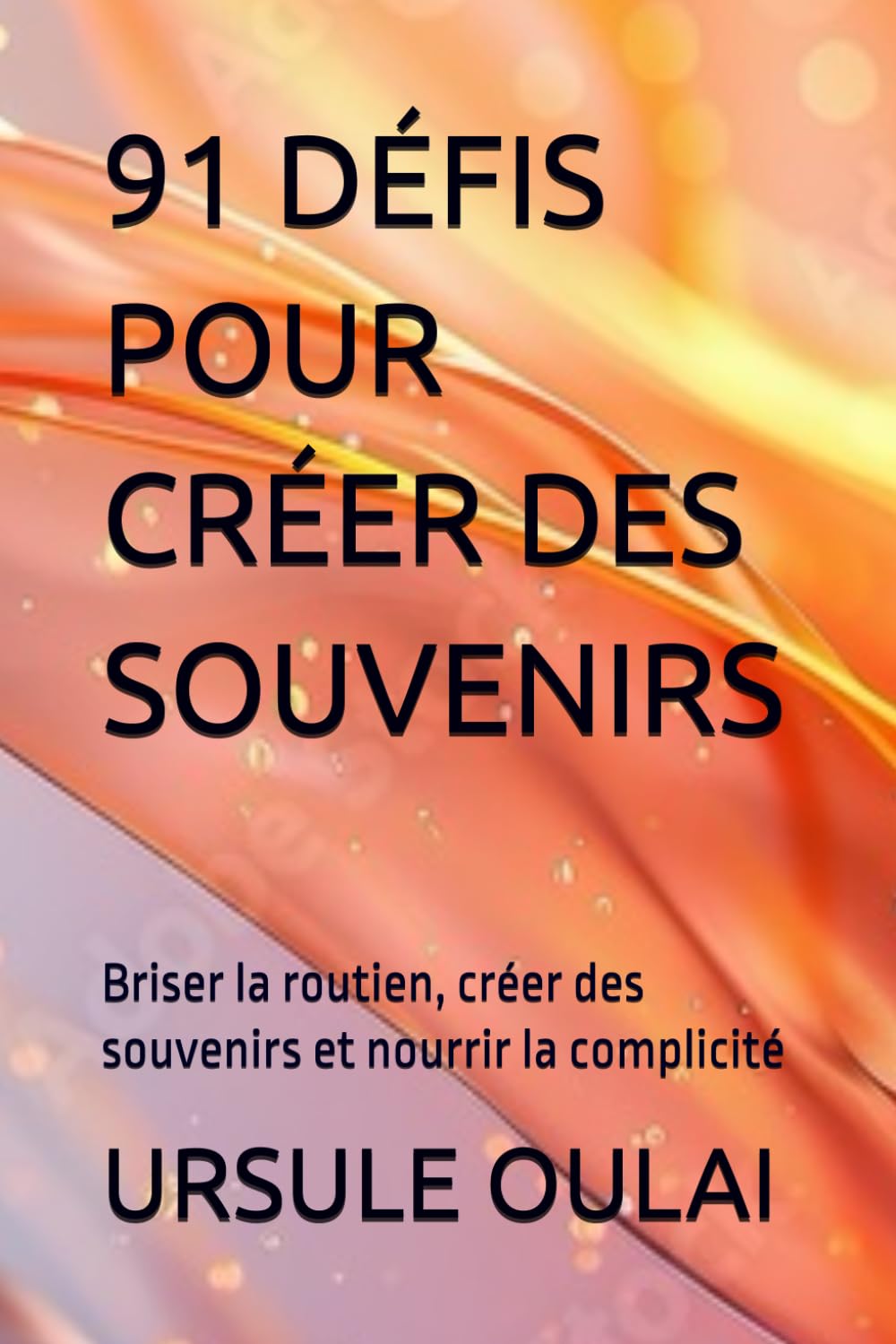 91 DÉFIS POUR CRÉER DES SOUVENIRS: Briser la routien, créer des souvenirs et nourrir la complicité
