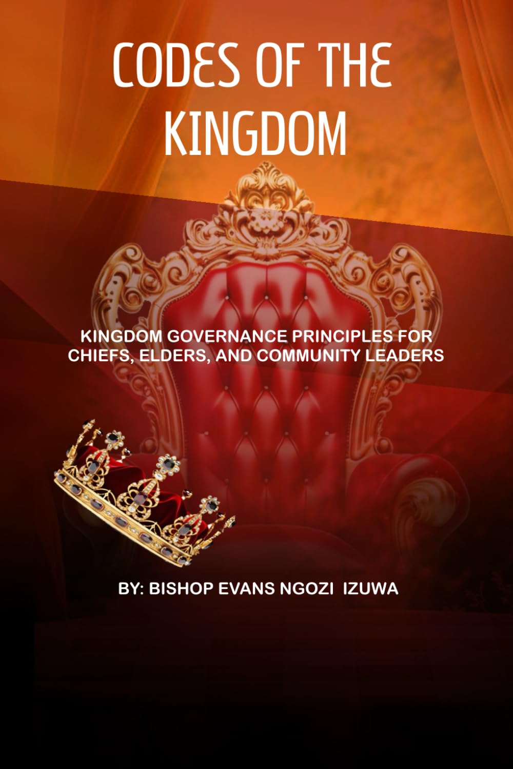 CODES OF THE KINGDOM: KINGDOM GOVERNANCE PRINCIPLES FOR CHIEFS, ELDERS, AND COMMUNITY LEADERS