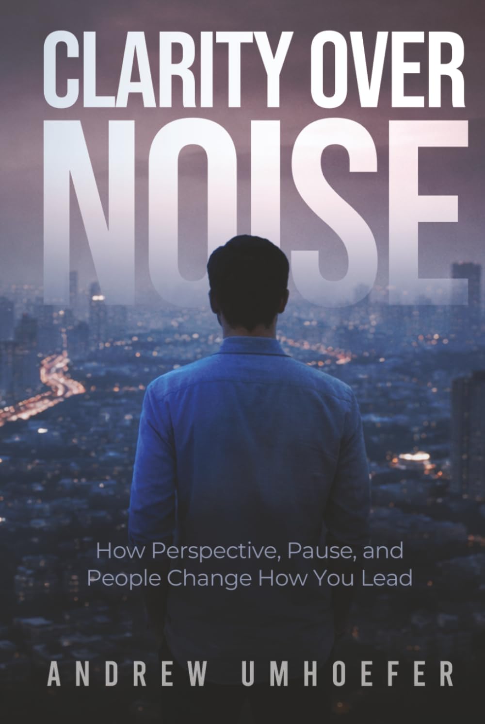 Clarity over Noise: How Perspective, Pause, and People Change How You Lead