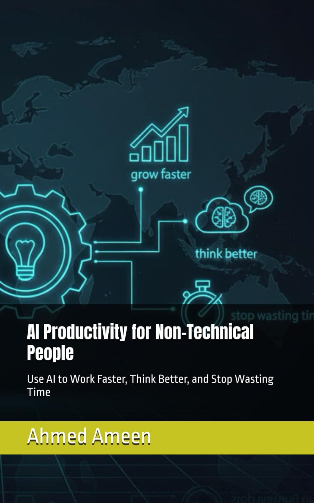 AI Productivity for Non-Technical People: Use AI to Work Faster, Think Better, and Stop Wasting Time