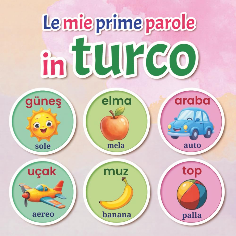 Le mie prime parole in turco: Dizionario illustrato bilingue italiano–turco per bambini dai 2 ai 7 anni | Impara parole quotidiane con immagini colorate e divertimento educativo