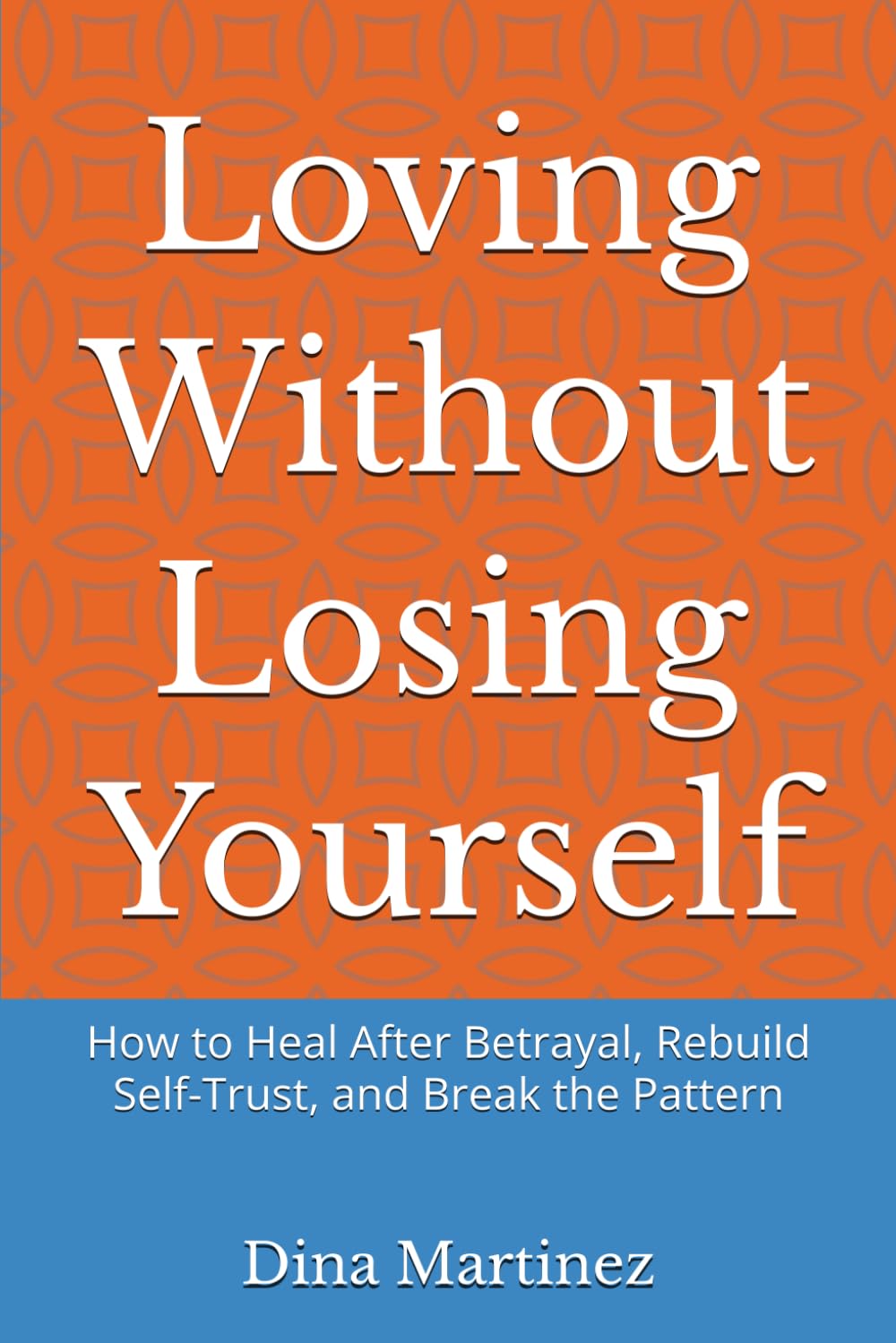 Loving Without Losing Yourself: How to Heal After Betrayal, Rebuild Self-Trust, and Break the Pattern