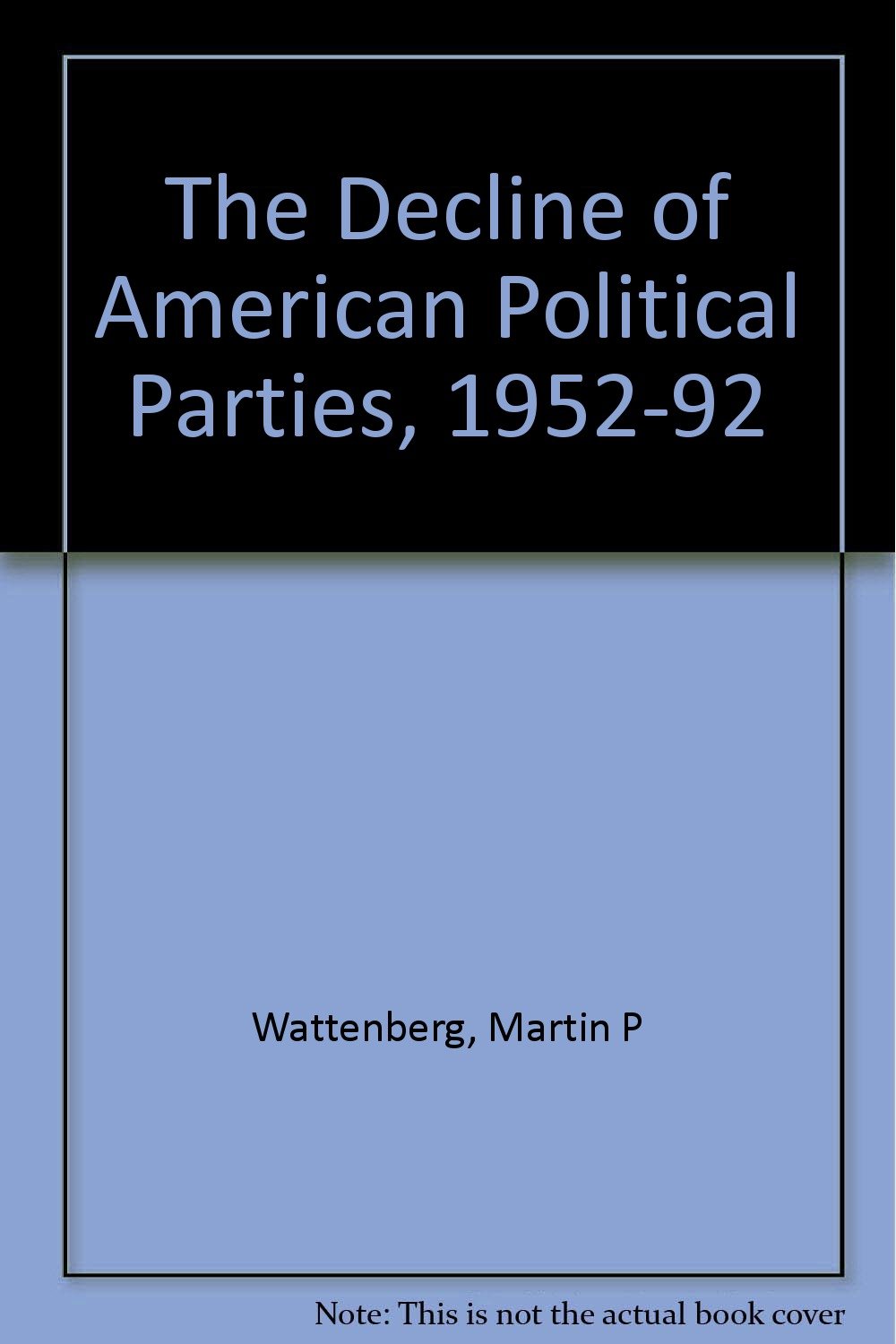 The Decline of American Political Parties, 1952-1992: Second Revised Edition Wattenberg, Martin P.