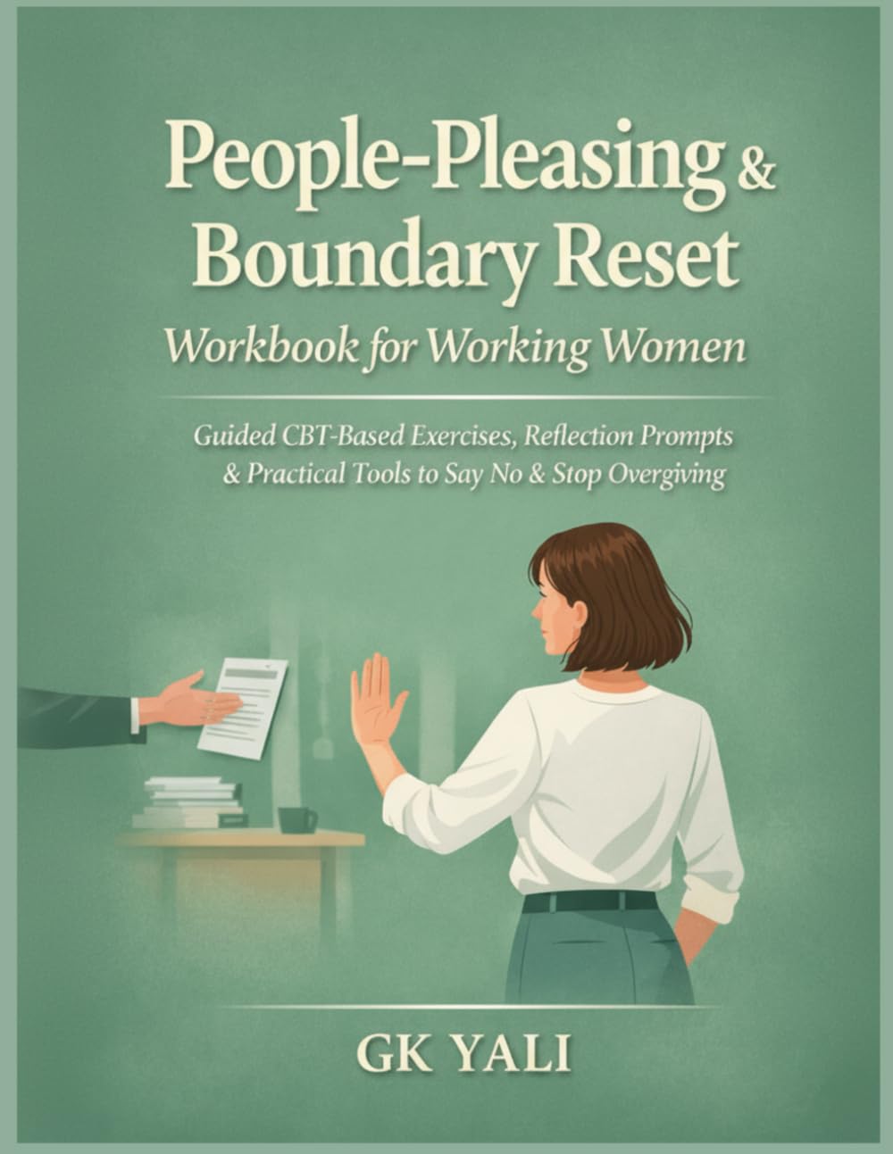 People-Pleasing & Boundary Reset Workbook for Working Women: Guided CBT-Based Exercises, Reflection Prompts & Practical Tools to Say No Without Guilt, ... Women Emotional Healing Workbook Series)