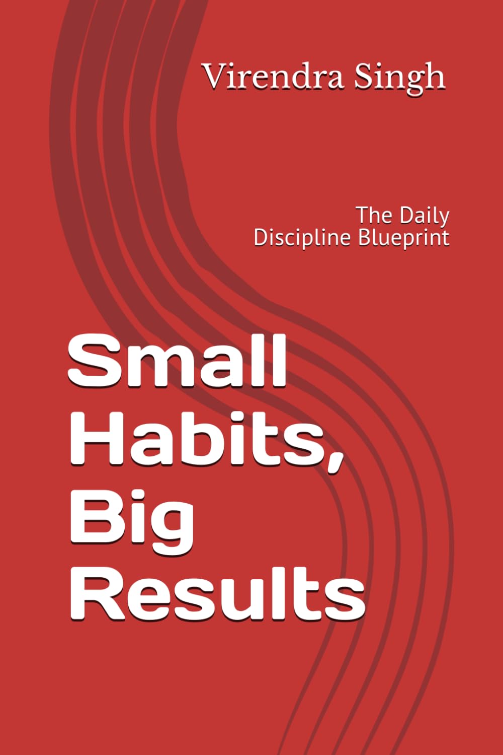 Small Habits, Big Results: The Daily Discipline Blueprint