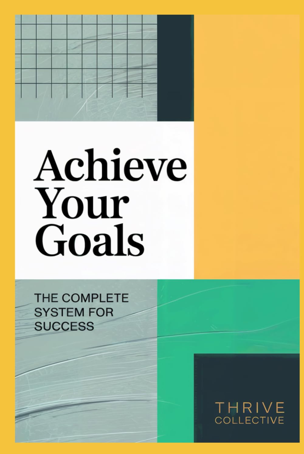 Achieve Your Goals: The Complete System for Success (The Growth Leader Collection)