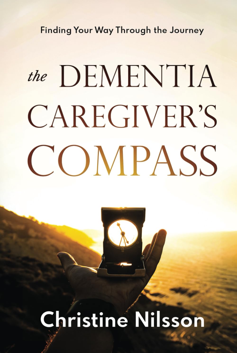 The Dementia Caregiver's Compass: Finding Your Way Through the Journey