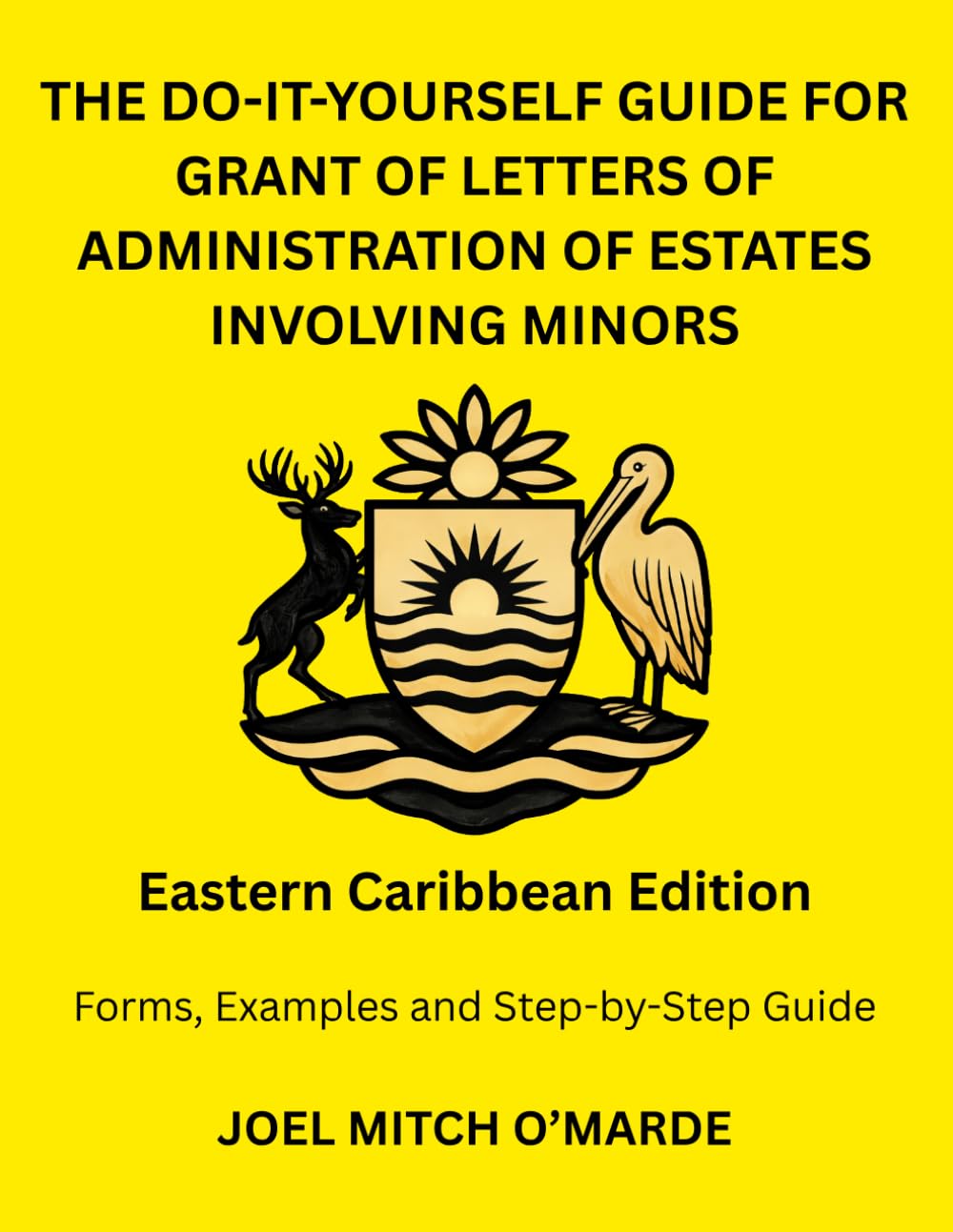 THE DO-IT-YOURSELF GUIDE FOR LETTERS OF ADMINISTRATION OF ESTATES INVOLVING MINORS — EASTERN CARIBBEAN EDITION: Forms, Examples and Step-by-Step Guide
